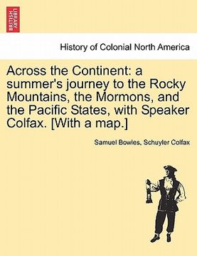 portada across the continent: a summer's journey to the rocky mountains, the mormons, and the pacific states, with speaker colfax. [with a map.] (en Inglés)