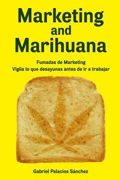 portada Marketing and Marihuana: Fumadas de Marketing. Vigila lo que desayunas antes de ir a trabajar. (in Spanish)