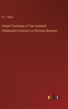 portada United Testimony of Two Hundred Pedobaptist Scholars to Christian Baptism (in English)