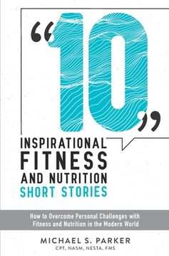portada 10 Inspirational Fitness and Nutrition Short Stories: How to overcome personal challenges with fitness and nutrition in the modern world (en Inglés)
