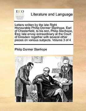 portada letters written by the late right honourable phillip dormer stanhope, earl of chesterfield, to his son, philip stanhope, esq; late envoy extraordinary (en Inglés)