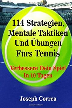 portada 114 Strategien, Mentale Taktiken Und Übungen Fürs Tennis: Verbessere Dein Spiel In 10 Tagen