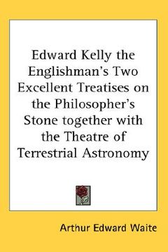 portada edward kelly the englishman's two excellent treatises on the philosopher's stone together with the theatre of terrestrial astronomy