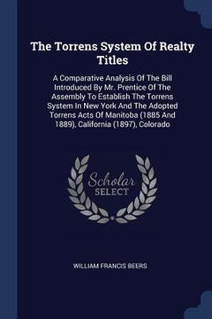 portada The Torrens System Of Realty Titles: A Comparative Analysis Of The Bill Introduced By Mr. Prentice Of The Assembly To Establish The Torrens System In (en Inglés)