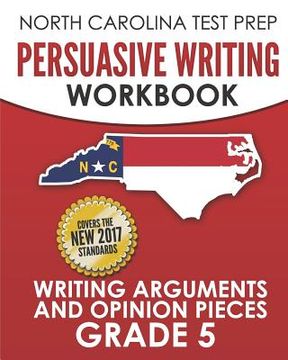 portada NORTH CAROLINA TEST PREP Persuasive Writing Workbook Grade 5: Writing Arguments and Opinion Pieces (en Inglés)