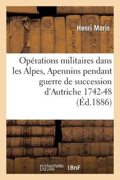portada Opérations Militaires Dans Alpes Et Apennins Pendant La Guerre de la Succession d'Autriche 1742-48 (in French)