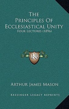 portada the principles of ecclesiastical unity: four lectures (1896)