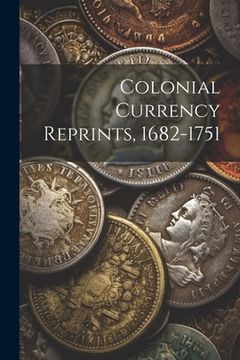 portada Colonial Currency Reprints, 1682-1751 (en Inglés)