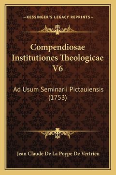 portada Compendiosae Institutiones Theologicae V6: Ad Usum Seminarii Pictauiensis (1753) (en Latin)