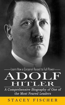 portada Adolf Hitler: Learn How a Corporal Raised to Full Power (A Comprehensive Biography of One of the Most Feared Leaders)