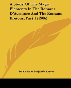 portada a study of the magic elements in the romans d'aventure and the romans bretons, part 1 (1906) (in English)