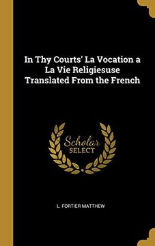 portada In thy Courts' la Vocation a la vie Religiesuse Translated From the French (in English)