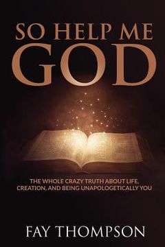 portada So Help Me God: The Whole Crazy Truth About Life, Creation, and Being Unapologetically You (en Inglés)