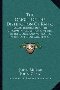 portada the origin of the distinction of ranks: or an inquiry into the circumstances which give rise to influence and authority, in the different members of s