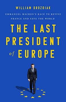 portada The Last President of Europe: Emmanuel Macron's Race to Revive France and Save the World (en Inglés)