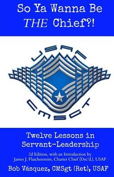 portada So Ya Wanna Be THE Chief?!: Twelve Lessons in Servant-Leadership (en Inglés)