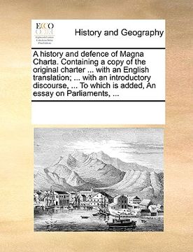 portada a history and defence of magna charta. containing a copy of the original charter ... with an english translation; ... with an introductory discourse (en Inglés)