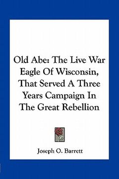 portada old abe: the live war eagle of wisconsin, that served a three years campaign in the great rebellion