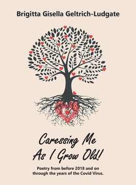 portada Caressing Me as I Grow Old!: Poetry from Before 2018 and on Through the Years of the Covid Virus.
