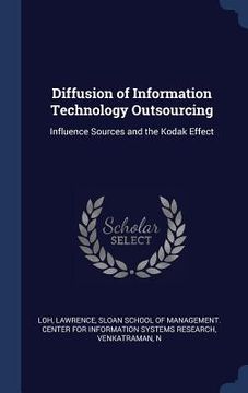 portada Diffusion of Information Technology Outsourcing: Influence Sources and the Kodak Effect (in English)