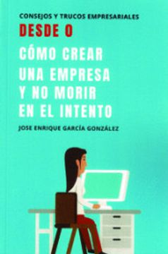Desde 0. C? Mo Crear una Empresa y no Morir en el Intento