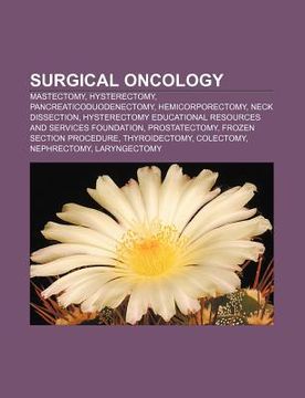 portada surgical oncology: mastectomy, hysterectomy, pancreaticoduodenectomy, hemicorporectomy, neck dissection