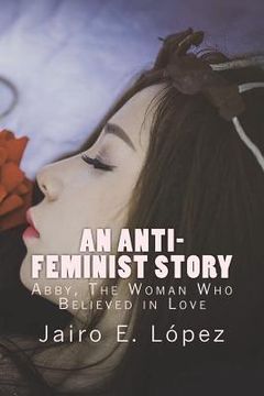portada An Anti-feminist Story: Abby, The Woman Who Believed in Love (en Inglés)