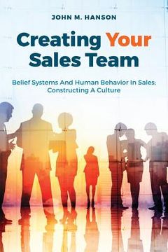 portada Creating Your Sales Team: Belief Systems and Human Behavior in Sales; Constructing a Culture (en Inglés)