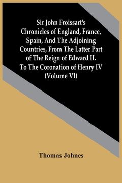 portada Sir John Froissart'S Chronicles Of England, France, Spain, And The Adjoining Countries, From The Latter Part Of The Reign Of Edward Ii. To The Coronat (en Inglés)