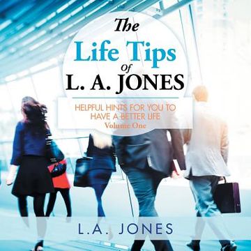 portada The Life Tips of L. A. JONES: Helpful Hints for You to Have a Better Life (en Inglés)
