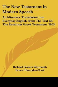 portada the new testament in modern speech: an idiomatic translation into everyday english from the text of, the resultant greek testament (1903) (in English)