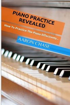 portada Piano Practice Revealed - How to Practice The Piano Effectively... (in English)