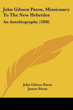 portada john gibson paton, missionary to the new hebrides: an autobiography (1890) (en Inglés)