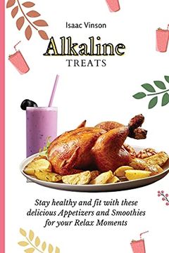 portada Alkaline Treats: Stay Healthy and fit With These Delicious Appetizers and Smoothies for Your Relax Moments (en Inglés)