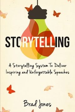 portada Storytelling: A Storytelling System To Deliver Inspiring and Unforgettable Speeches