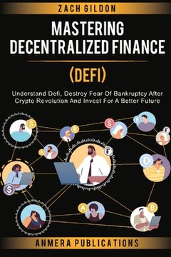 portada Mastering Decentralized Finance (DeFi): Understand Defi, Destroy Fear of Bankruptcy after Crypto Revolution and Invest for a Better Future (en Inglés)