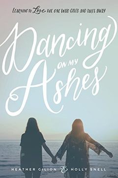 portada Dancing on my Ashes: Learning to Love the one who Gives and Takes Away (en Inglés)