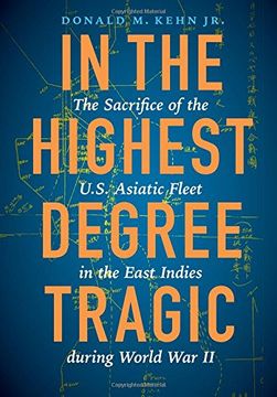portada In the Highest Degree Tragic: The Sacrifice of the U. Sa Asiatic Fleet in the East Indies During World war ii (en Inglés)