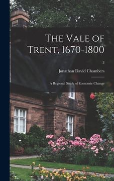 portada The Vale of Trent, 1670-1800: a Regional Study of Economic Change; 3 (in English)