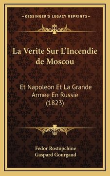 portada La Verite Sur L'Incendie de Moscou: Et Napoleon Et La Grande Armee En Russie (1823) (en Francés)