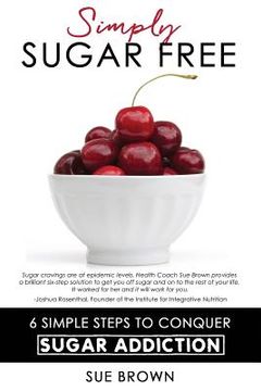 portada Simply Sugar Free: 6 Simple Steps to Conquer Sugar Addiction (en Inglés)