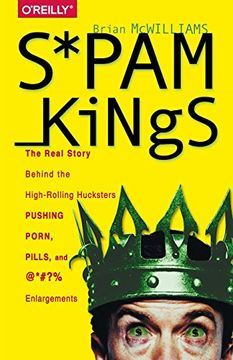 portada Spam Kings: The Real Story Behind the High-Rolling Hucksters Pushing Porn, Pills, and %*@)# Enlargements (en Inglés)