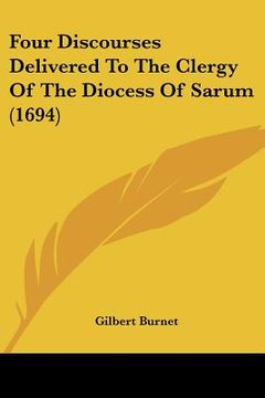 portada four discourses delivered to the clergy of the diocess of sarum (1694) (en Inglés)