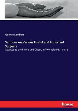 portada Sermons on Various Useful and Important Subjects: Adapted to the Family and Closet, in Two Volumes - Vol. 1 (en Inglés)