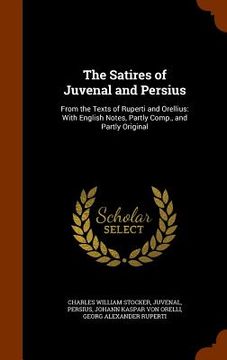 portada The Satires of Juvenal and Persius: From the Texts of Ruperti and Orellius: With English Notes, Partly Comp., and Partly Original
