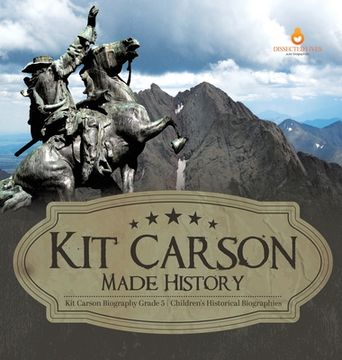 portada Kit Carson Made History Kit Carson Biography Grade 5 Children's Historical Biographies (en Inglés)