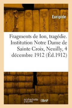 portada Fragments de Ion, tragédie. Institution Notre Dame de Sainte Croix, Neuilly, 4 décembre 1912 (en Francés)