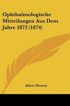 portada ophthalmologische mitteilungen aus dem jahre 1873 (1874) (en Inglés)