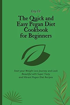 portada The Quick and Easy Pegan Diet Cookbook for Beginners: Start Your Weight Loss Journey and Look Beautiful With Super Tasty and Vibrant Pegan Diet Recipes (en Inglés)