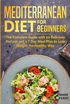 portada Mediterranean Diet for Beginners: The Complete Guide With 60 Delicious Recipes and a 7-Day Meal Plan to Lose Weight the Healthy way (en Inglés)